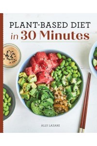 Plant-Based Diet in 30 Minutes 100 Fast & Easy Recipes for Busy People