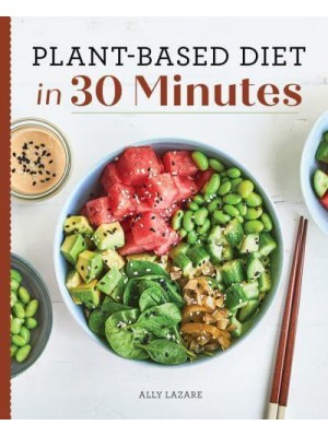 Plant-Based Diet in 30 Minutes 100 Fast & Easy Recipes for Busy People