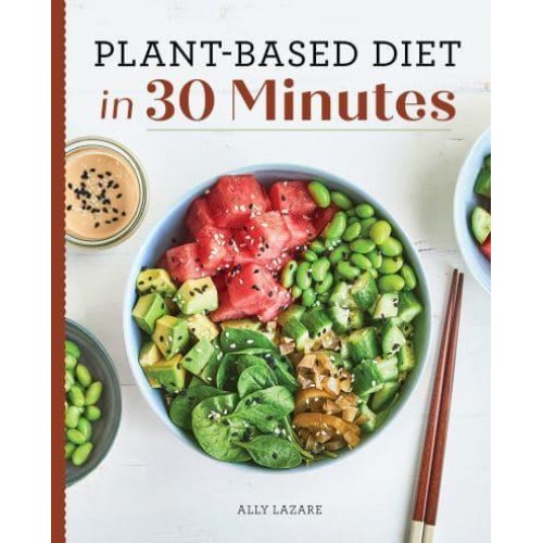 Plant-Based Diet in 30 Minutes 100 Fast & Easy Recipes for Busy People