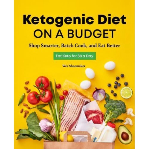 Ketogenic Diet on a Budget Shop Smarter, Batch Cook, and Eat Better