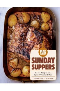 Mad Hungry. Sunday Suppers : Go-to Recipes for a Special Weekend Meal - The Artisanal Kitchen