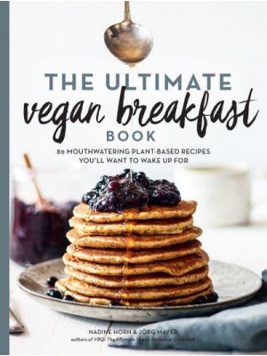 The Ultimate Vegan Breakfast Book 80 Mouthwatering Plant-Based Recipes You'll Want to Wake Up For