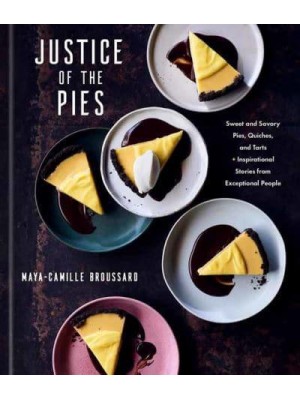 Justice of the Pies Sweet and Savory Pies, Quiches, and Tarts Plus Inspirational Stories from Exceptional People