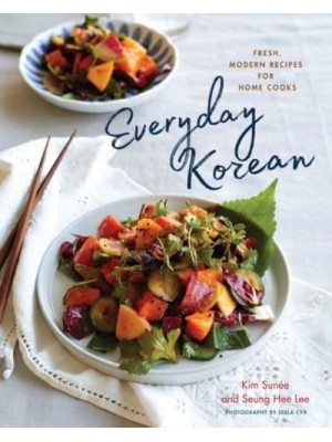 Everyday Korean Fresh, Modern Recipes for Home Cooks