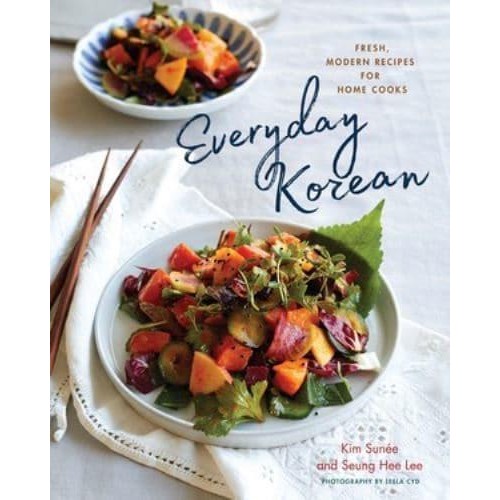 Everyday Korean Fresh, Modern Recipes for Home Cooks
