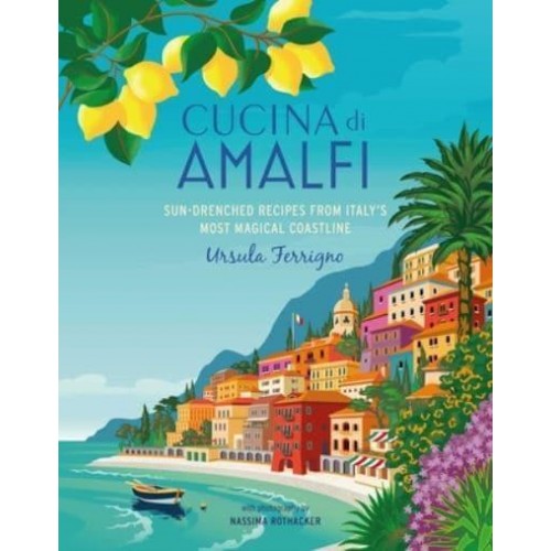 Cucina Di Amalfi Sun-Drenched Recipes from Southern Italy's Most Magical Coastline