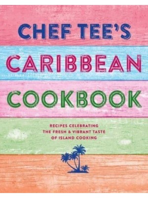 Chef Tee's Caribbean Cookbook Recipes Celebrating the Fresh & Vibrant Taste of Island Cooking