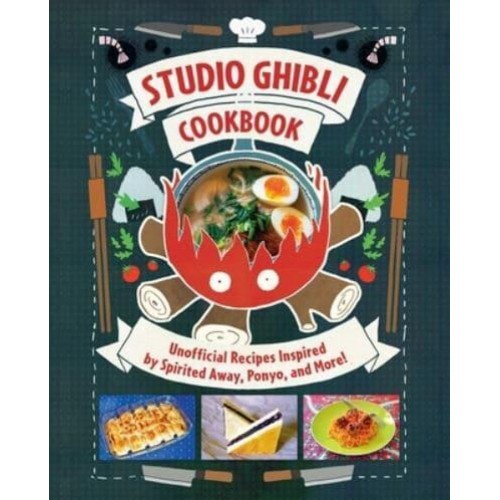 Studio Ghibli - The Unofficial Cookbook Unofficial Recipes Inspired by Spirited Away, Ponyo, and More!