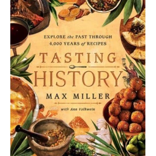 Tasting History Explore the Past Through 4,000 Years of Recipes (A Cookbook)