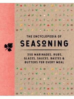 The Encyclopedia of Seasoning 350 Marinades, Rubs, Glazes, Sauces, Bastes & Butters for Every Meal