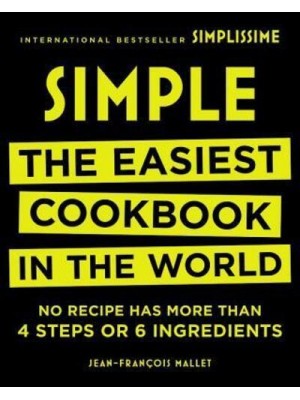 Simple The Easiest Cookbook in the World : No Recipe Has More Than 4 Steps or 6 Ingredients - Simple