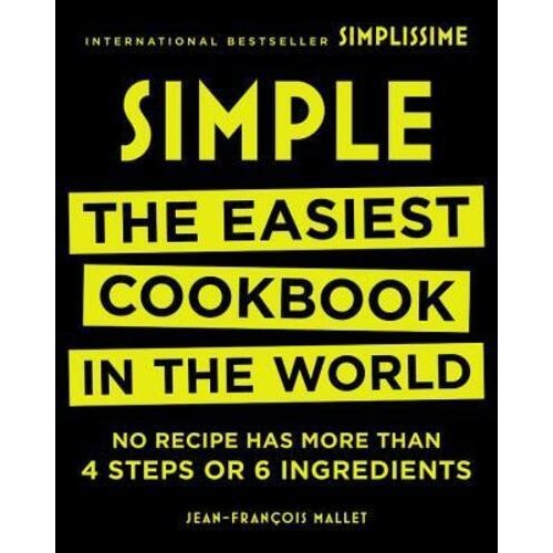 Simple The Easiest Cookbook in the World : No Recipe Has More Than 4 Steps or 6 Ingredients - Simple