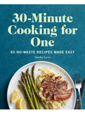 30-Minute Cooking for One 85 No-Waste Recipes Made Easy