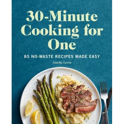 30-Minute Cooking for One 85 No-Waste Recipes Made Easy