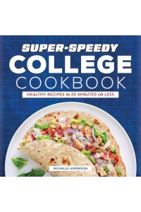 Super-Speedy College Cookbook Healthy Recipes in 20 Minutes or Less
