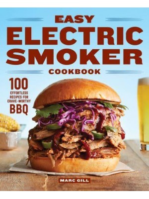 Easy Electric Smoker Cookbook 100 Effortless Recipes for Crave-Worthy BBQ