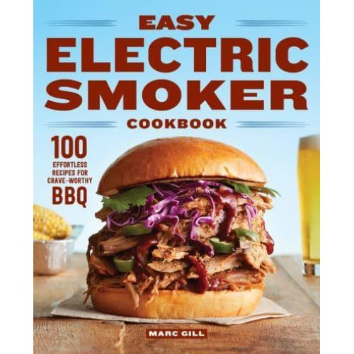 Easy Electric Smoker Cookbook 100 Effortless Recipes for Crave-Worthy BBQ