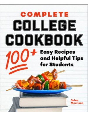 Complete College Cookbook 100+ Easy Recipes and Helpful Tips for Students