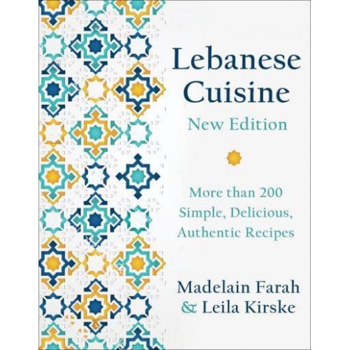 Lebanese Cuisine More Than 200 Simple, Delicious, Authentic Recipes