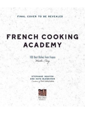 French Cooking Academy 100 Essential Recipes for the Home Cook