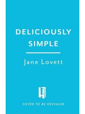 Deliciously Simple Fast, Fuss-Free Recipes for Any Occasion