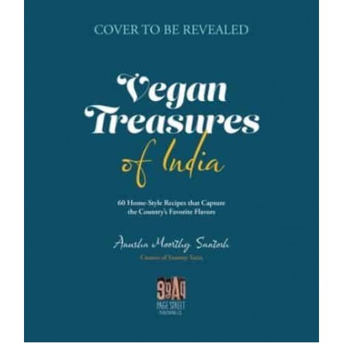 Vegan Treasures of India 60 Home-Style Recipes That Capture the Country's Favorite Flavors