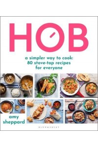 Hob A Simpler Way to Cook : 80 Stove-Top Recipes for Everyone