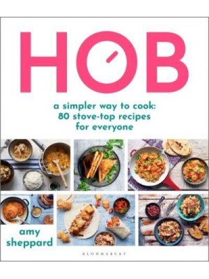 Hob A Simpler Way to Cook : 80 Stove-Top Recipes for Everyone