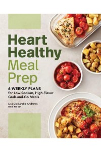 Heart Healthy Meal Prep 6 Weekly Plans for Low-Sodium, High-Flavor Grab-and-Go Meals