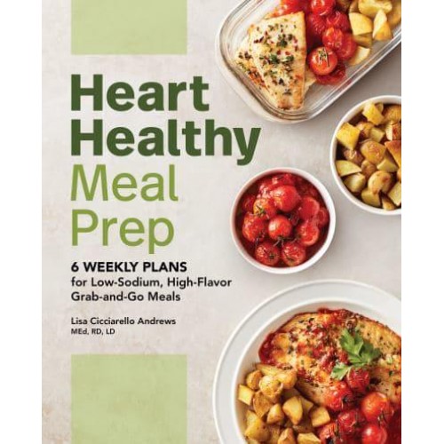 Heart Healthy Meal Prep 6 Weekly Plans for Low-Sodium, High-Flavor Grab-and-Go Meals