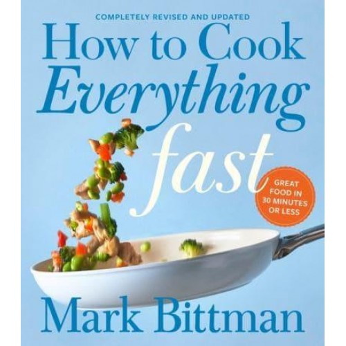 How to Cook Everything Fast Great Food in 30 Minutes or Less