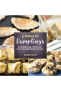 A World of Dumplings Filled Dumplings, Pockets, and Little Pies from Around the Globe