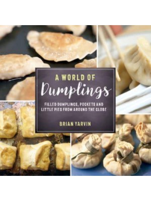 A World of Dumplings Filled Dumplings, Pockets, and Little Pies from Around the Globe