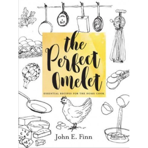 The Perfect Omelet Essential Recipes for the Home Cook