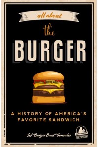 All About the Burger A History of America's Favorite Sandwich