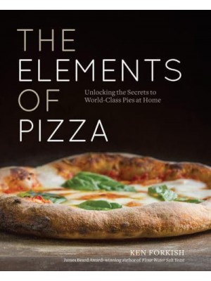 The Elements of Pizza Unlocking the Secrets to World-Class Pies at Home