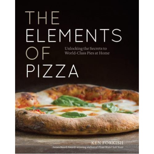 The Elements of Pizza Unlocking the Secrets to World-Class Pies at Home