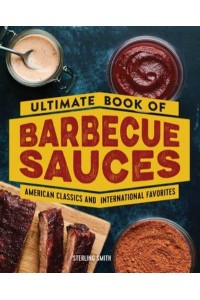 Ultimate Book of Barbecue Sauces American Classics and International Favorites