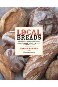 Local Breads Sourdough and Whole-Grain Recipes from Europe's Best Artisan Bakers