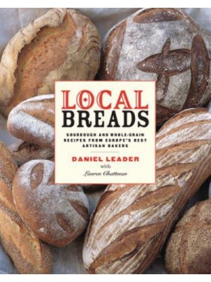 Local Breads Sourdough and Whole-Grain Recipes from Europe's Best Artisan Bakers