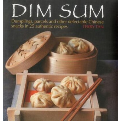 Dim Sum Dumplings, Parcels and Other Delectable Chinese Snacks in 25 Authentic Recipes