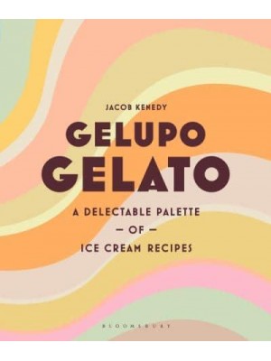 Gelupo Gelato A Delectable Palette of Ice Cream Recipes
