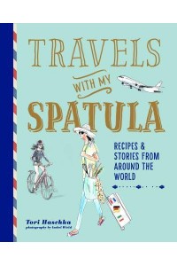 Travels With My Spatula Recipes & Stories from Around the World