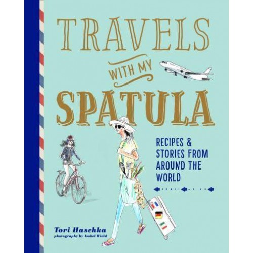 Travels With My Spatula Recipes & Stories from Around the World
