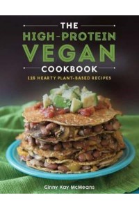The High-Protein Vegan Cookbook 125+ Hearty Plant-Based Recipes