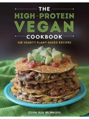 The High-Protein Vegan Cookbook 125+ Hearty Plant-Based Recipes