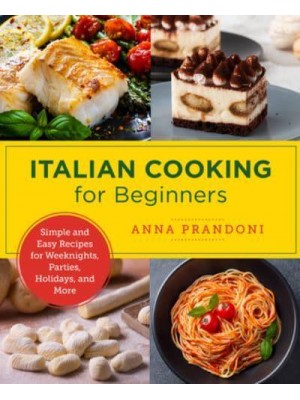 Italian Cooking for Beginners Simple and Easy Recipes for Weeknights, Parties, Holidays, and More - New Shoe Press