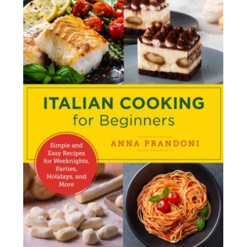 Italian Cooking for Beginners Simple and Easy Recipes for Weeknights, Parties, Holidays, and More - New Shoe Press