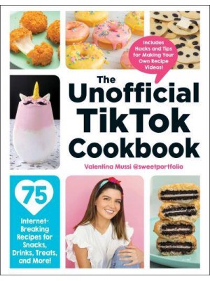 The Unofficial TikTok Cookbook 75 Internet-Breaking Recipes for Snacks, Drinks, Treats, and More! - Unofficial Cookbook