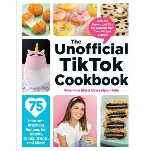 The Unofficial TikTok Cookbook 75 Internet-Breaking Recipes for Snacks, Drinks, Treats, and More! - Unofficial Cookbook